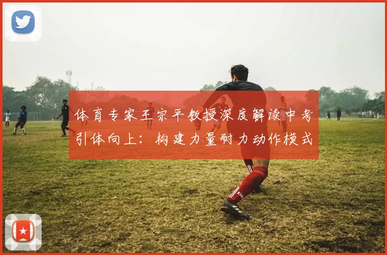 体育专家王宗平教授深度解读中考引体向上：构建力量耐力动作模式满分路径