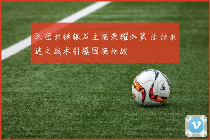 汉密尔顿银石主场荣耀加冕 法拉利迷之战术引爆围场论战