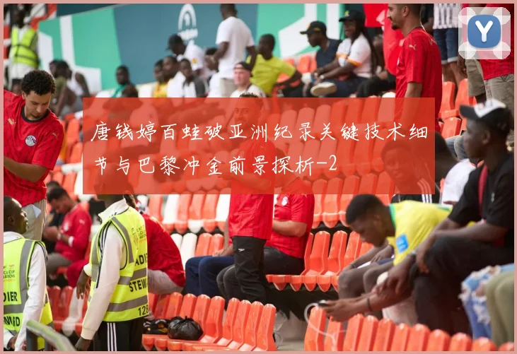 唐钱婷百蛙破亚洲纪录关键技术细节与巴黎冲金前景探析